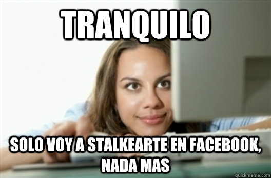 Tranquilo solo voy a stalkearte en Facebook, nada mas  Creepy Stalker Girl