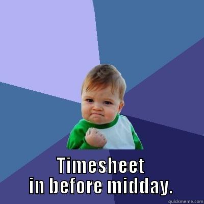  TIMESHEET IN BEFORE MIDDAY. Success Kid