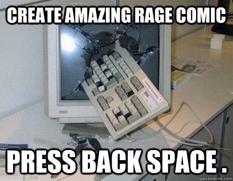 Create amazing Rage comic press back space .  computer rage