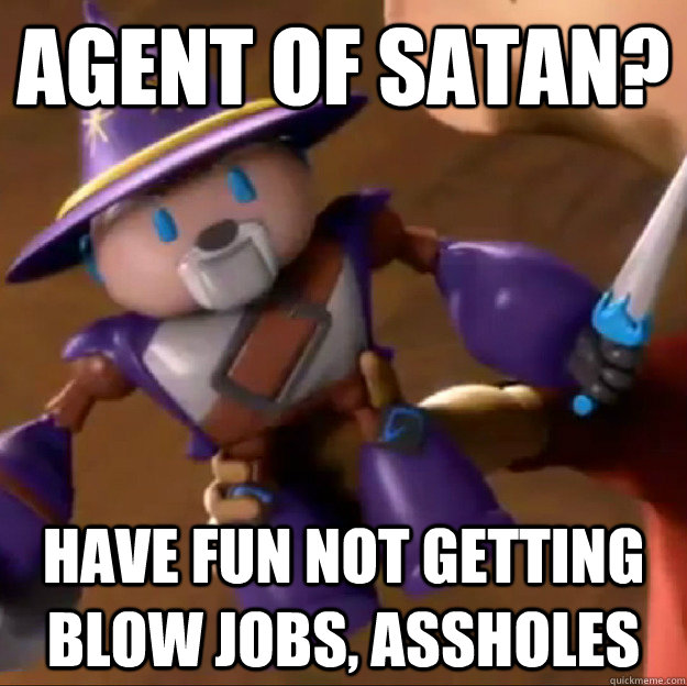 Agent of satan? have fun not getting blow jobs, assholes  Sparlock