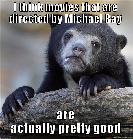 I THINK MOVIES THAT ARE DIRECTED BY MICHAEL BAY ARE ACTUALLY PRETTY GOOD Confession Bear