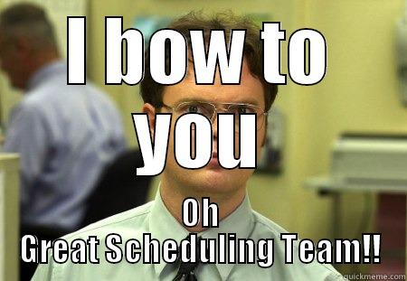 I BOW TO YOU OH GREAT SCHEDULING TEAM!! Schrute