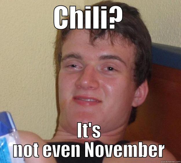 CHILI? IT'S NOT EVEN NOVEMBER 10 Guy