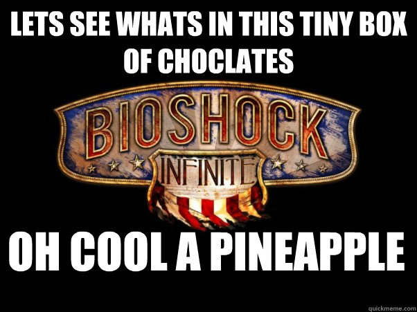 Lets see whats in this tiny box of choclates oh cool a pineapple  Bioshock Infinite