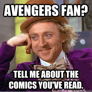 avengers fan? tell me about the comics you've read.  Condescending Wonka