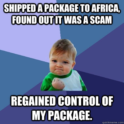 Shipped a package to Africa, found out it was a scam regained control of my package.  Success Kid