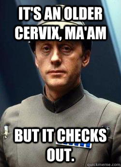It's an older cervix, ma'am But it checks out.  Older Code Sith