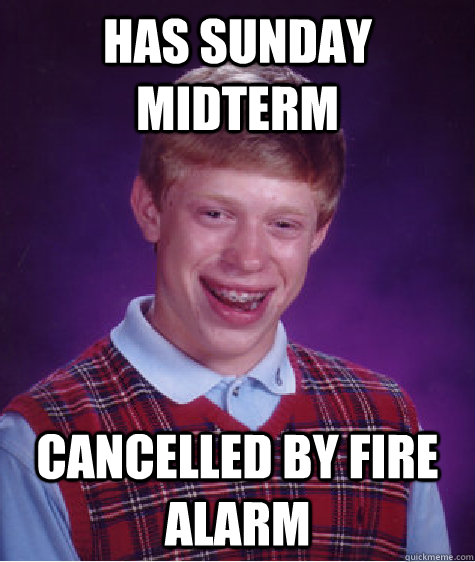 Has Sunday Midterm Cancelled by Fire Alarm  Bad Luck Brian
