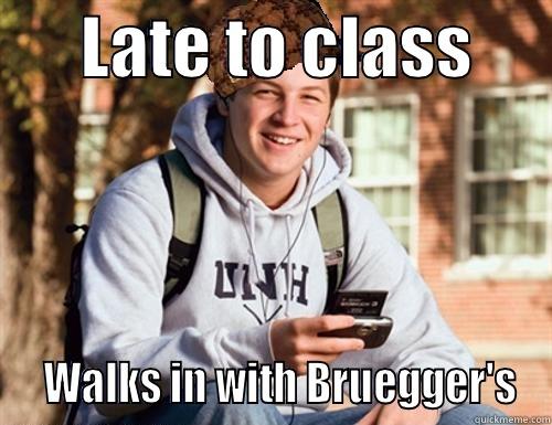       LATE TO CLASS         WALKS IN WITH BRUEGGER'S College Freshman