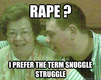 Rape ? i prefer the term snuggle struggle  Young Granny Fucker