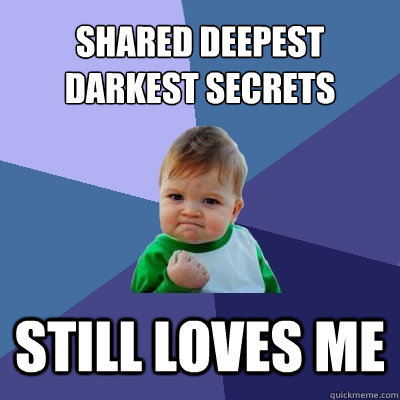 shared deepest darkest secrets still loves me   Success Kid