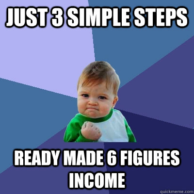 Just 3 simple steps ready made 6 figures income  Success Kid