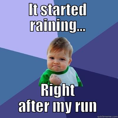 Running rain - IT STARTED RAINING... RIGHT AFTER MY RUN Success Kid
