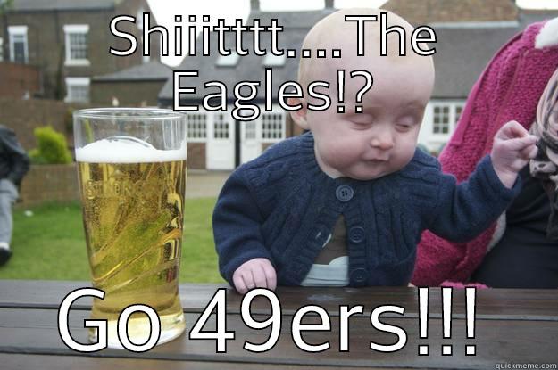 SHIIITTTT....THE EAGLES!? GO 49ERS!!! drunk baby