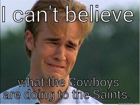 aints not the Saints - I CAN'T BELIEVE  WHAT THE COWBOYS ARE DOING TO THE SAINTS.  1990s Problems
