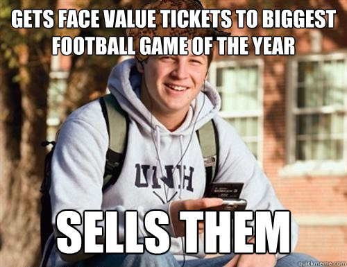 Gets face value tickets to biggest football game of the year sells them  College Freshman