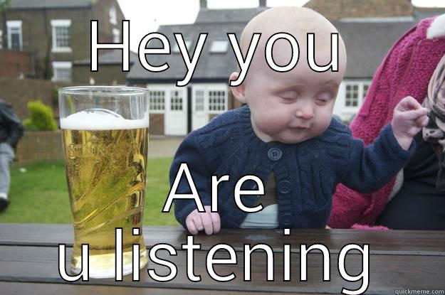 HEY YOU ARE U LISTENING drunk baby
