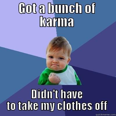 GOT A BUNCH OF KARMA DIDN'T HAVE TO TAKE MY CLOTHES OFF Success Kid
