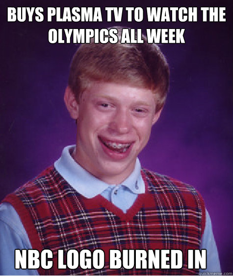 buys plasma tv to watch the olympics all week nbc logo burned in  Bad Luck Brian
