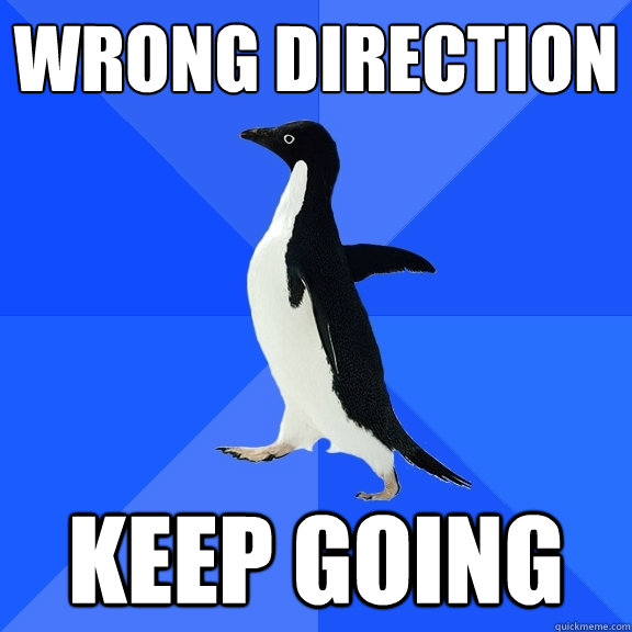 Wrong direction Keep going  Socially Awkward Penguin