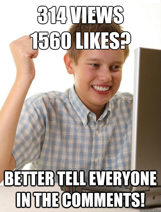 314 Views
1560 likes? better tell everyone in the comments!  First Day on the Internet Kid
