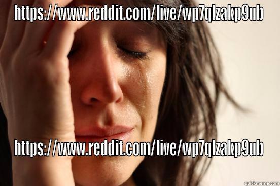 HTTPS://WWW.REDDIT.COM/LIVE/WP7QLZAKP9UB HTTPS://WWW.REDDIT.COM/LIVE/WP7QLZAKP9UB First World Problems