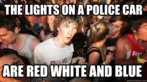 the lights on a police car are red white and blue  Sudden Clarity Clarence