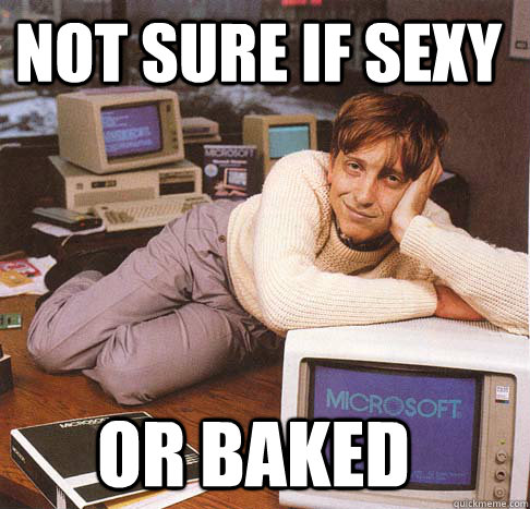 Not sure if Sexy Or Baked  Dreamy Bill Gates