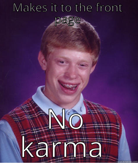 MAKES IT TO THE FRONT PAGE NO KARMA WEEK Bad Luck Brian