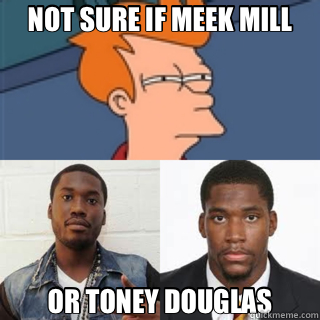 NOT SURE IF MEEK MILL OR TONEY DOUGLAS - NOT SURE IF MEEK MILL OR TONEY DOUGLAS  not sure