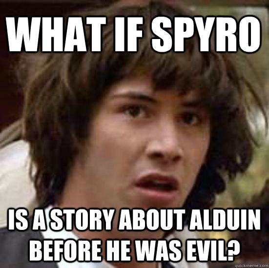 What if Spyro Is a story about Alduin before he was evil?  conspiracy keanu
