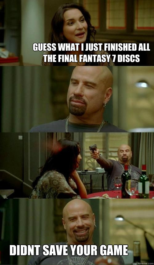 guess what i just finished all the final fantasy 7 discs didnt save your game  Skinhead John