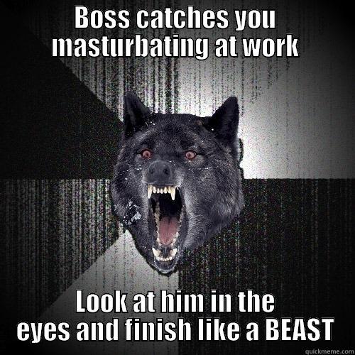 BOSS CATCHES YOU MASTURBATING AT WORK LOOK AT HIM IN THE EYES AND FINISH LIKE A BEAST Insanity Wolf