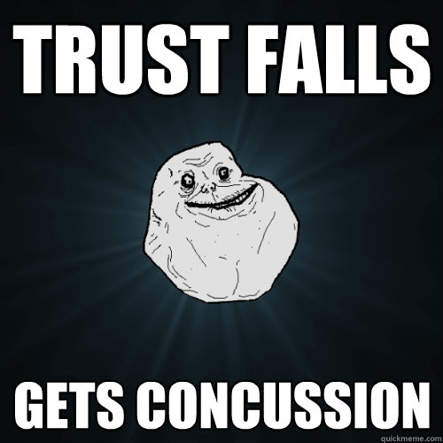 Trust Falls Gets Concussion  Forever Alone