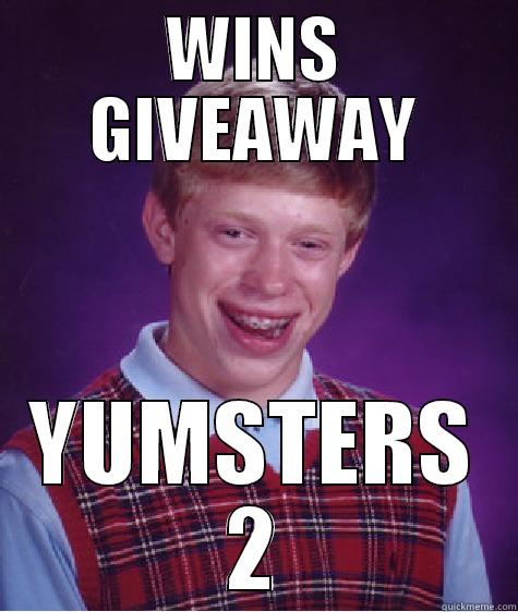 yumsters 2 - WINS GIVEAWAY YUMSTERS 2 Bad Luck Brian