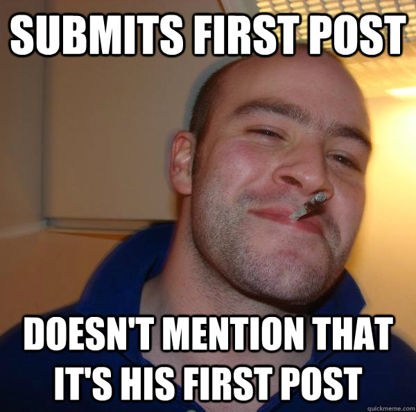 Submits first post doesn't mention that it's his first post - Submits first post doesn't mention that it's his first post  Misc