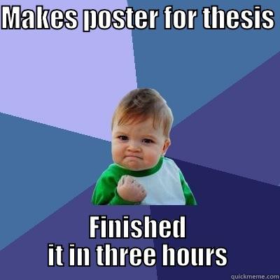 MAKES POSTER FOR THESIS FINISHED IT IN THREE HOURS Success Kid