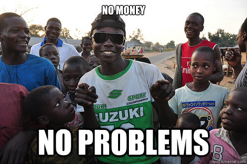 No money  no problems  3rd world problems
