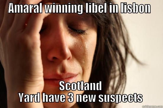 AMARAL WINNING LIBEL IN LISBON  SCOTLAND YARD HAVE 3 NEW SUSPECTS First World Problems