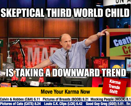 Skeptical Third World Child is taking a downward trend  Mad Karma with Jim Cramer