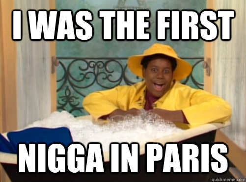 i was the first nigga in paris  
