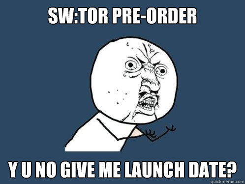 SW:TOR pre-order y u no give me launch date?  Y U No