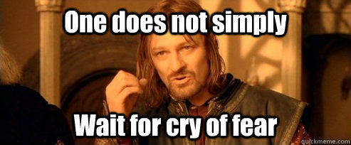One does not simply Wait for cry of fear  One Does Not Simply