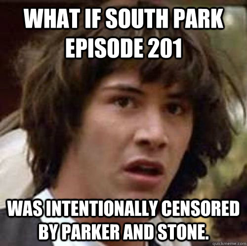What if south park episode 201 was intentionally censored by parker and stone.  