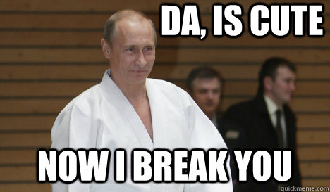 Da, is cute Now I break you - Da, is cute Now I break you  Judo Putin