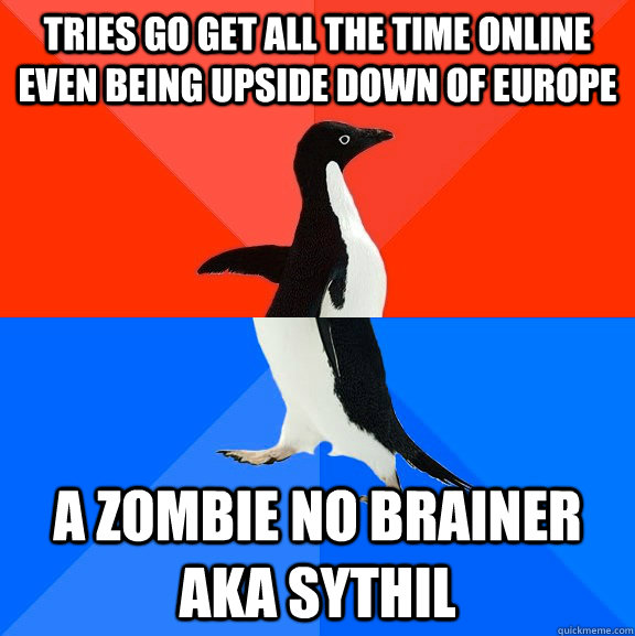 Tries go get all the time online even being upside down of europe a zombie no brainer aka sythil  Socially Awesome Awkward Penguin