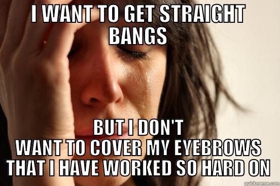 I WANT TO GET STRAIGHT BANGS BUT I DON'T WANT TO COVER MY EYEBROWS THAT I HAVE WORKED SO HARD ON First World Problems