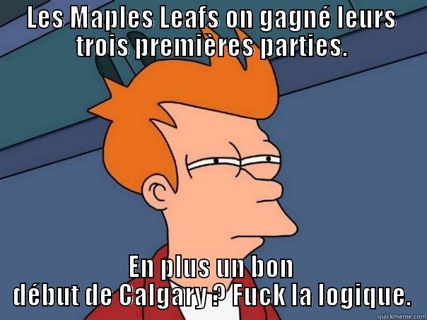 LES MAPLES LEAFS ON GAGNÉ LEURS TROIS PREMIÈRES PARTIES. EN PLUS UN BON DÉBUT DE CALGARY ? FUCK LA LOGIQUE. Futurama Fry