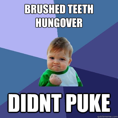 brushed teeth hungover didnt puke  Success Kid