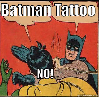 BATMAN TATTOO  NO!                                                 Slappin Batman